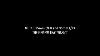 Meike 25mm f/1.8 and 35mm f/1.7 - the review that wasn't