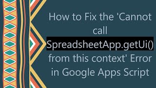 How to Fix the 'Cannot call SpreadsheetApp.getUi() from this context' Error in Google Apps Script