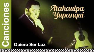 Video thumbnail of "Atahualpa Yupanqui - Quiero Ser Luz"