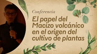 Conferencia El Papel Del Macizo Volcánico En El Origen Del Cultivo De Plantas