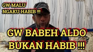 GUE BABEH ALDO BUKAN HABIB !! GUE MALU NGAKU HABIB !!