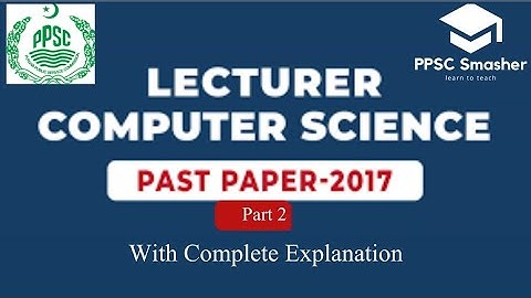 PPSC Lecturer Computer Science 2017 Past Paper With Explanation | Part 2