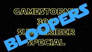GameStorms 300 Subscriber Special Bloopers