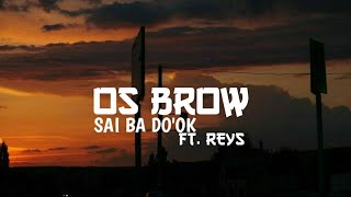 Video thumbnail of "OS BROW SAI BA DO'OK Ft. REYS (LETRA)"