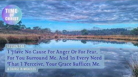 I have no cause for anger or for fear,  for You surround me | Lesson 348 | A Course in Miracles