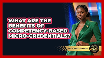 What Are The Benefits Of Competency-based Micro-credentials? - College Dropout Millionaire
