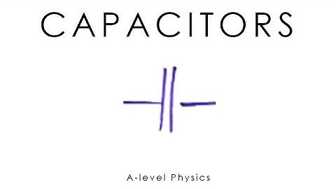 Capacitors - GCSE & A-level Physics