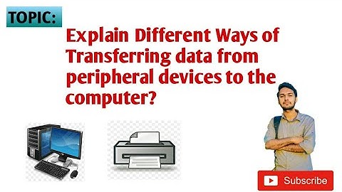 Lect 53 | Explain different ways of transferring data from peripheral devices to the Computer?
