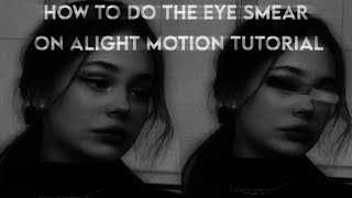 HOW TO DO THE EYE SMEAR TUTORIAL ON ALIGHT MOTION | EASY