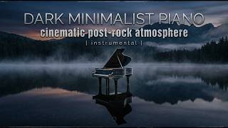 Dark Minimalist Piano ✨ Cinematic Post-Rock Atmosphere [Deep Focus &amp; Melancholy]