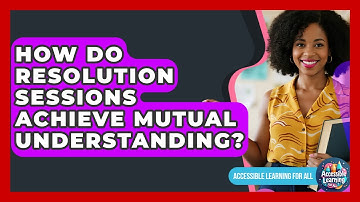 How Do Resolution Sessions Achieve Mutual Understanding? - Accessible Learning For All