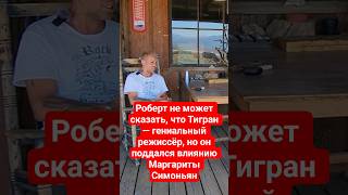 Роберт не может сказать, что Тигран — гениальный режиссёр, но он поддался влиянию Маргариты Симоньян