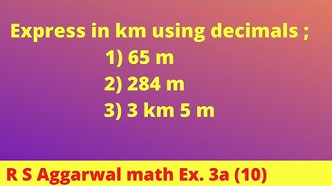 Express in km using decimals ;1) 65 m   2) 284 m  3) 3 km 5 m