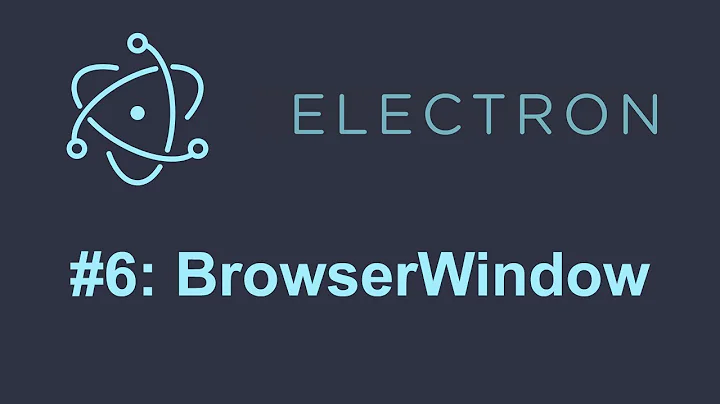 Electron Tutorial 6: BrowserWindow