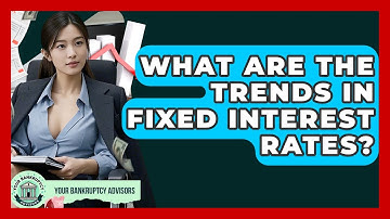 What Are The Trends In Fixed Interest Rates? - Your Bankruptcy Advisors
