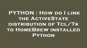 PYTHON : How do I link the ActiveState distribution of Tcl/Tk to HomeBrew installed Python