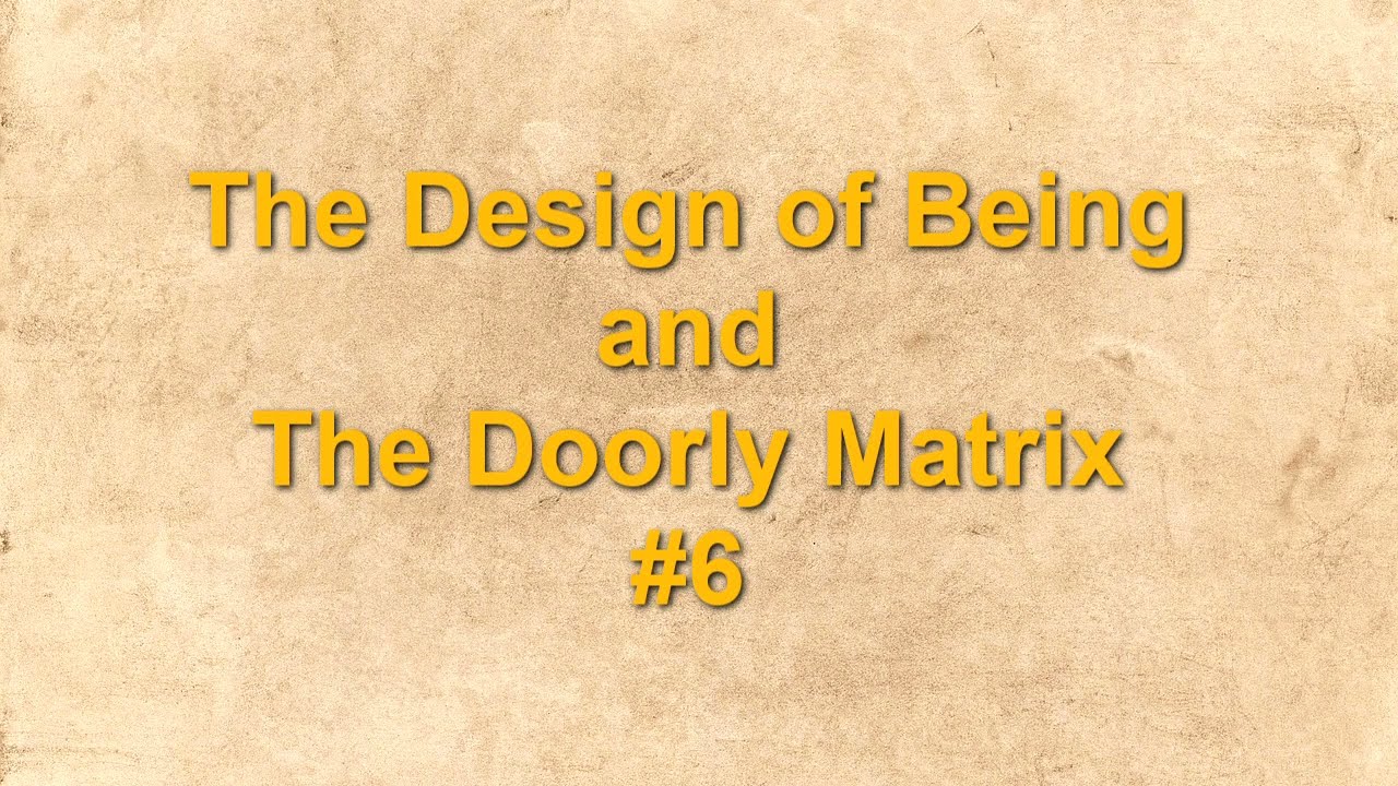 The Design of Being and the Doorly Matrix #6