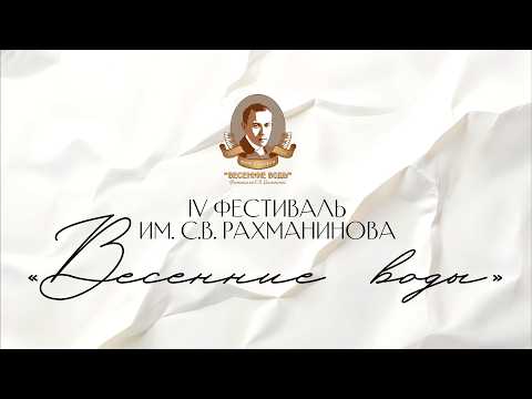 IV фестиваль имени С.В. Рахманинова «Весенние воды»