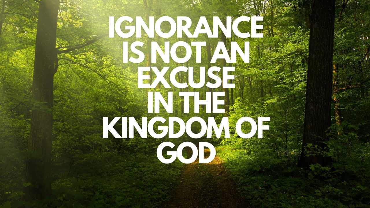 IGNORANCE IS NOT AN EXCUSE IN THE KINGDOM OF GOD - YouTube