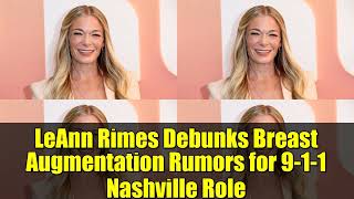LeAnn Rimes Debunks Breast Augmentation Rumors for 9 1 1 Nashville Role