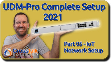 05 - IoT Network Setup - UDM-Pro Complete Setup 2021