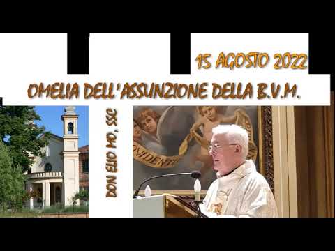 15 agosto 2022 - Solennità dell'Assunzione della B.V.M. - Omelia di don Elio Mo