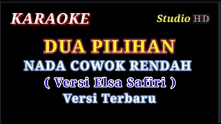 DUA PILIHAN // KARAOKE // NADA COWOK RENDAH // VERSI ( Elsa Safitri )