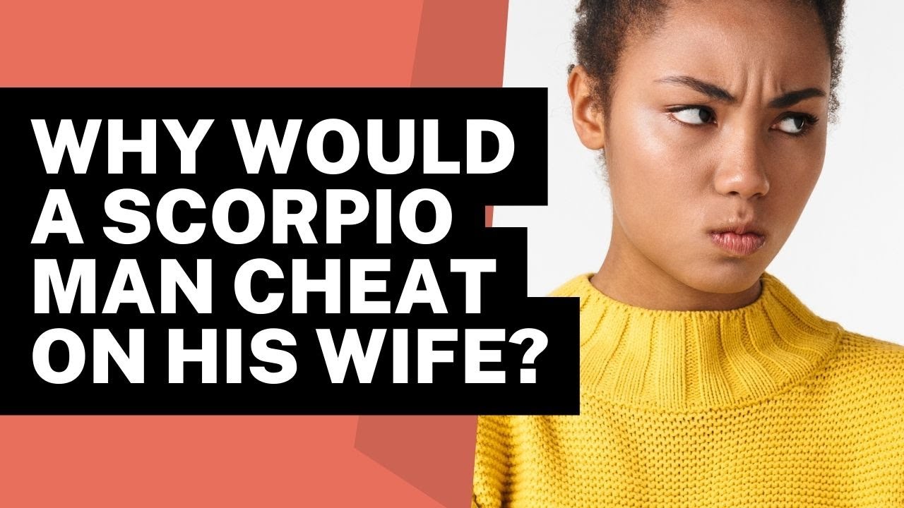 Why Would a Scorpio Man Cheat on His Wife?