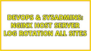 DevOps & SysAdmins: nginx host server log rotation all sites Net Worth