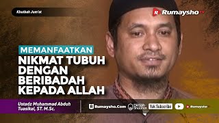 Khutbah Jum'at : Memanfaatkan Nikmat Tubuh dengan Beribadah kepada Allah - Ustadz M Abduh Tuasikal