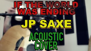 JP Saxe - If The World Was Ending [Acoustic Cover]