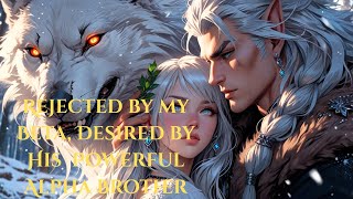 Rejected by my Beta, Desired by His Powerful Alpha Brother | Full Werewolf Shifter Romance Audiobook