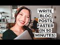 How to Write Blog Posts Faster (in 90 minutes!)
