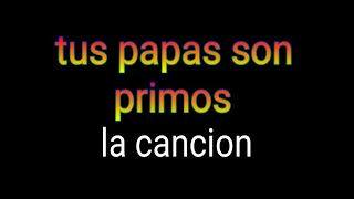 Tus papas son primos