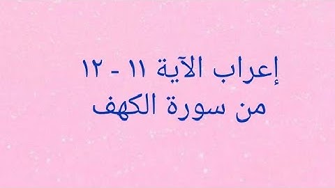 إعراب الآية ١١ - ١٢من سورة الكهف