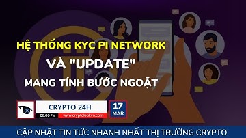 [Crypto 24h] - Hệ Thống KYC Pi Network Và "Update" Mang Tính Bước Ngoặt