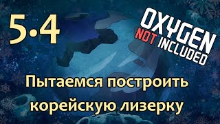 [5.4] OXYGEN NOT INCLUDED - Корейская лизерка | Прохождение на русском