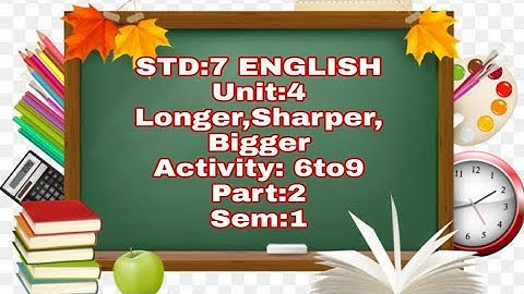 STD:7|| English|| Unit:4 || Longer, Sharper,Bigger || Activity:6 to 9 || Part:2|| Sem-1