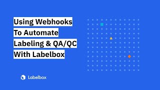 Using Webhooks To Automate Labeling & QA/QC With Labelbox