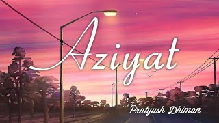 Pratyush Dhiman - Aziyat (Lyrics) | Ft. Sana Khan | TheNextGenLyrics