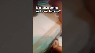 Will Tanya Make Me Famous