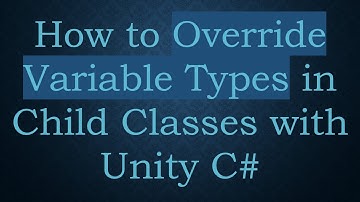How to Override Variable Types in Child Classes with Unity C#