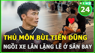Chạnh lòng hình ảnh thủ môn quốc dân Bùi Tiến Dũng ngồi xe lăn lặng lẽ ở sân bay | News24h