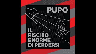 PUPO - Il rischio enorme di perdersi (Testo Audio)