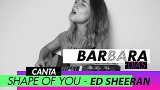 COVER | Bárbara Dias - Shape of you (Ed Sheeran)