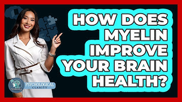 How Does Myelin Improve Your Brain Health? - Psychological Clarity