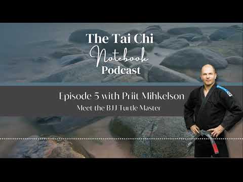 Ep 5: Priit Mihkelson - Meet the BJJ Turtle Master. The Tai Chi Notebook Podcast