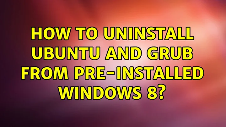 Ubuntu: How to uninstall ubuntu and grub from pre-installed windows 8?