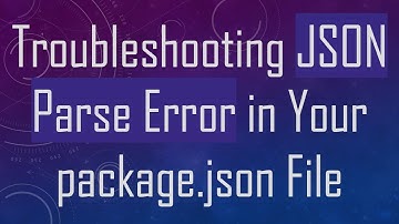 Troubleshooting JSON Parse Error in Your package.json File