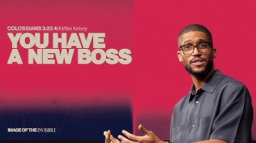You Have A New Boss (Colossians 3:22 4:1) || Image Of The Invisible || Mike Kelsey